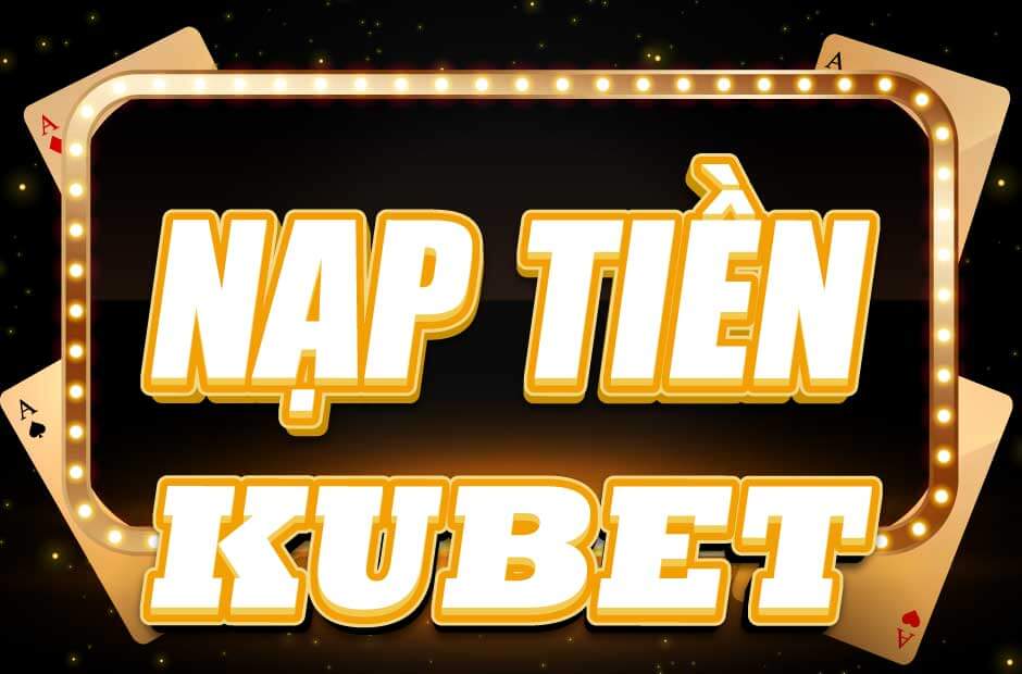 NẠP TIỀN KUBET