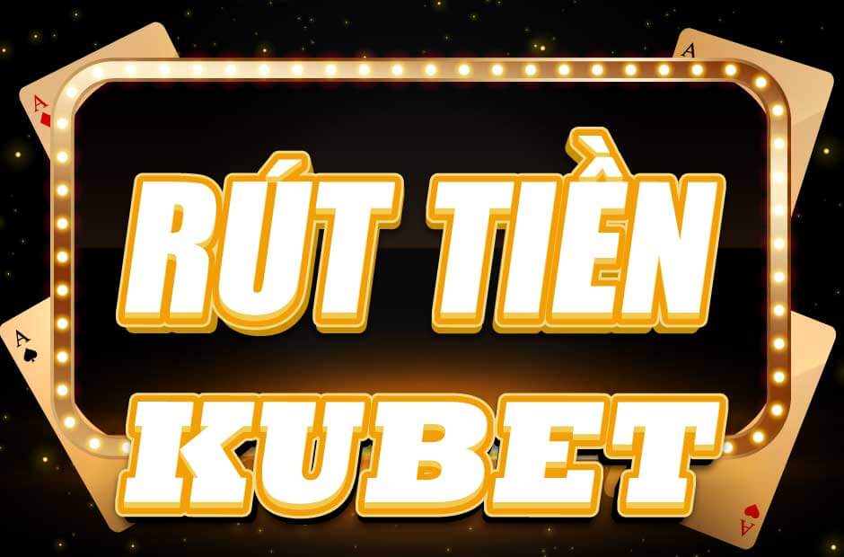 RÚT TIỀN KUBET
