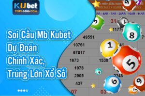 Soi Cầu MB Kubet - Nhận Định Số Chuẩn