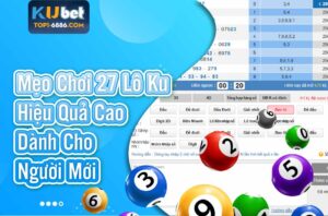 Mẹo chọn số chơi 27 lô Ku từ cao thủ