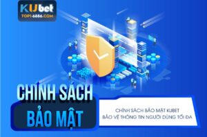 Chính sách bảo mật Kubet: Bảo vệ người chơi khi tham gia