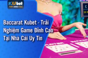 Kinh nghiệm chơi Baccarat Kubet thắng lớn cho người mới