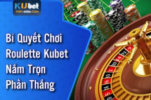 Giải mã bí quyết tham gia Roulette Kubet siêu hiệu quả