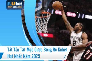 Khám phá mẹo cược kèo bóng rổ Kubet hot nhất 2025