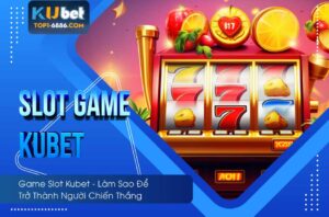 Khám phá thế giới slot game kubet đỉnh cao