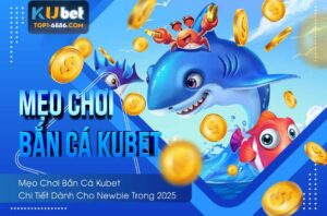 Khám phá chi tiết mẹo chơi bắn cá kubet dành cho người chơi