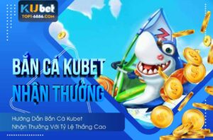 Bí quyết bắn cá kubet nhận thưởng lớn