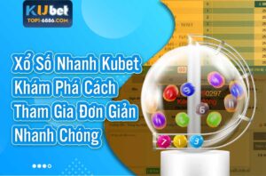 Khám Phá Cách chơi Xổ Số Siêu Tốc Kubet