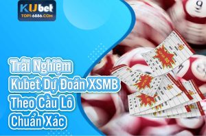 Kubet dự đoán XSMB theo cầu lô siêu chuẩn